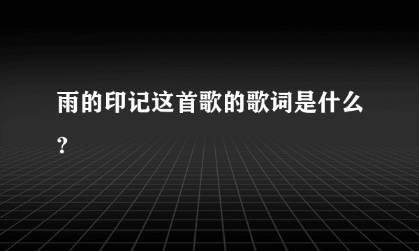 雨的印记这首歌的歌词是什么？