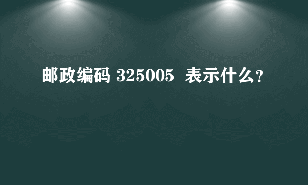 邮政编码 325005  表示什么？