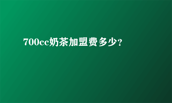 700cc奶茶加盟费多少？