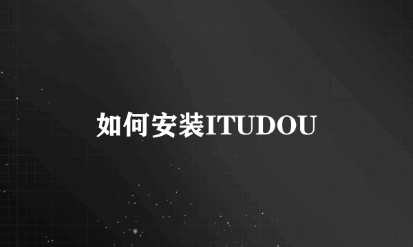 如何安装ITUDOU
