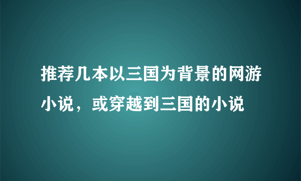 推荐几本以三国为背景的网游小说，或穿越到三国的小说
