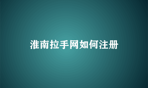 淮南拉手网如何注册