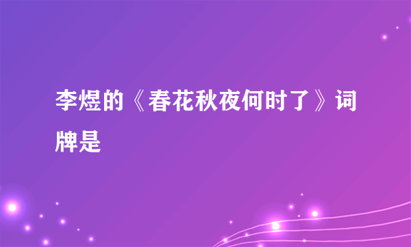 李煜的《春花秋夜何时了》词牌是