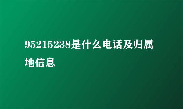 95215238是什么电话及归属地信息