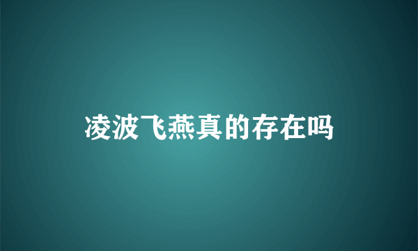 凌波飞燕真的存在吗