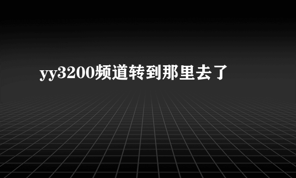yy3200频道转到那里去了