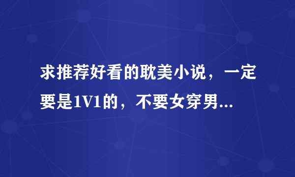求推荐好看的耽美小说，一定要是1V1的，不要女穿男，HE，萌强强，宠溺，重生，＊＊只要文名哦(⊙o