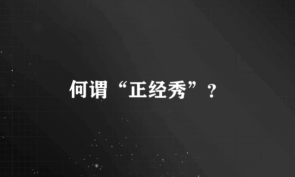 何谓“正经秀”？