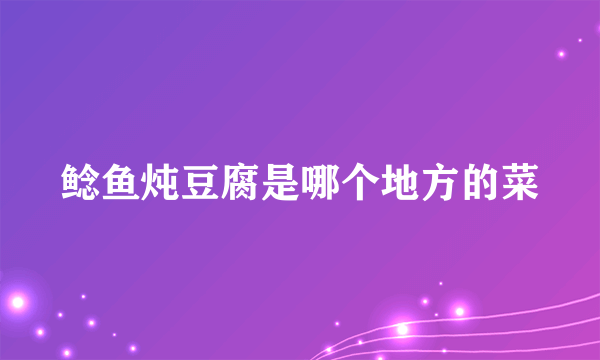 鲶鱼炖豆腐是哪个地方的菜