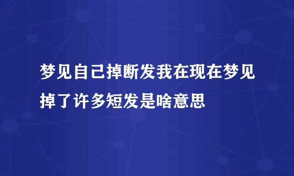 梦见自己掉断发我在现在梦见掉了许多短发是啥意思