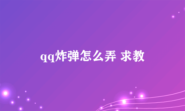 qq炸弹怎么弄 求教