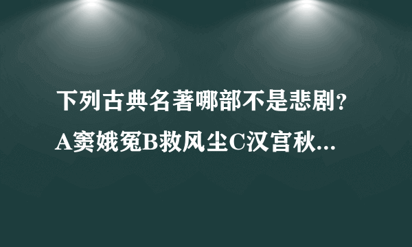 下列古典名著哪部不是悲剧？A窦娥冤B救风尘C汉宫秋D赵氏孤儿