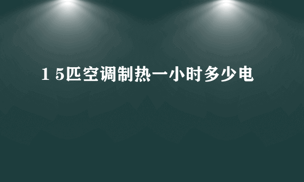 1 5匹空调制热一小时多少电
