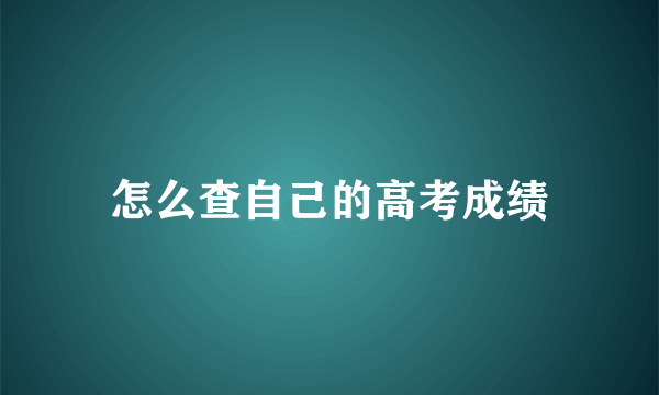 怎么查自己的高考成绩