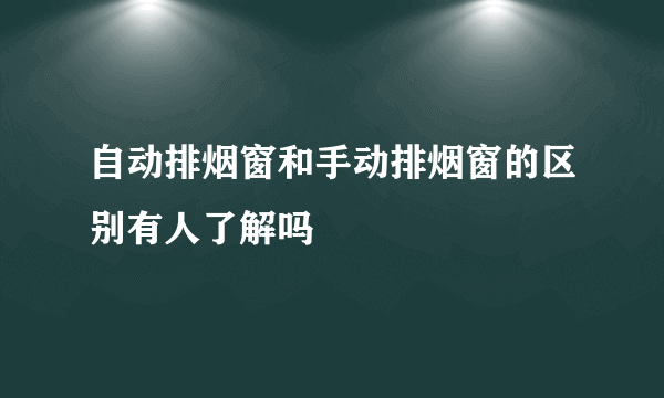 自动排烟窗和手动排烟窗的区别有人了解吗