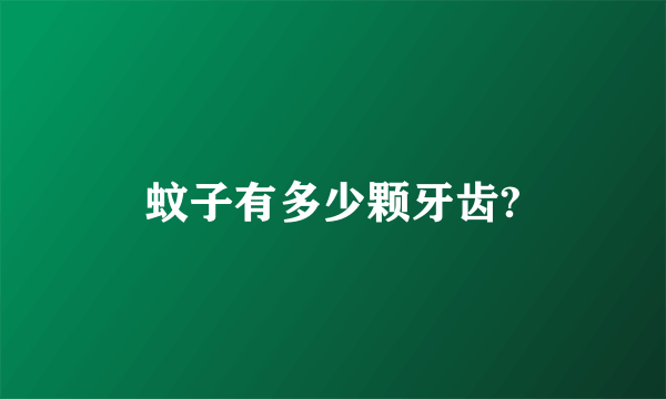 蚊子有多少颗牙齿?