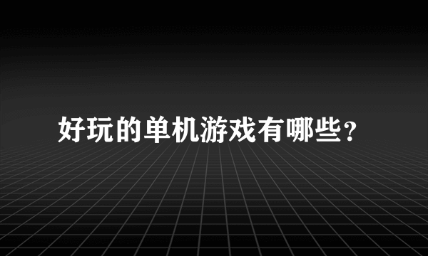 好玩的单机游戏有哪些？
