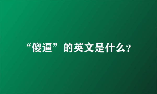 “傻逼”的英文是什么？