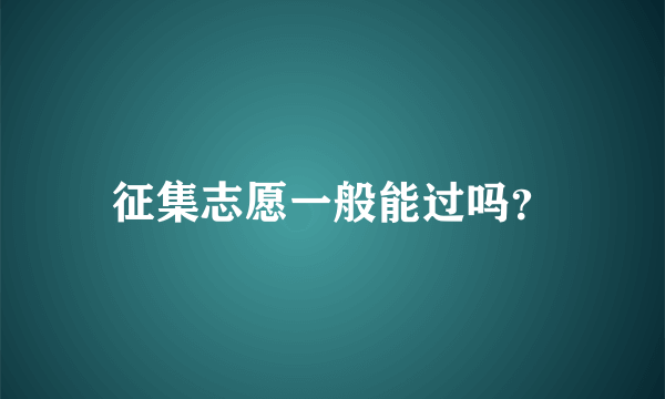 征集志愿一般能过吗？