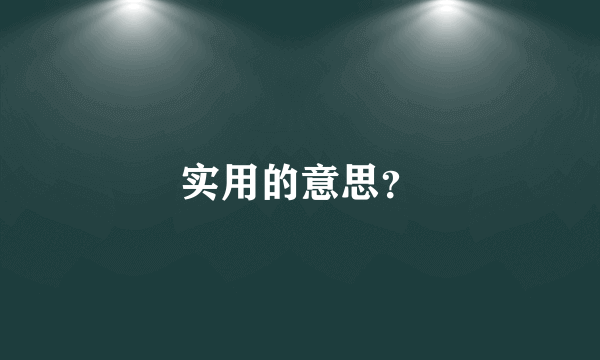 实用的意思？