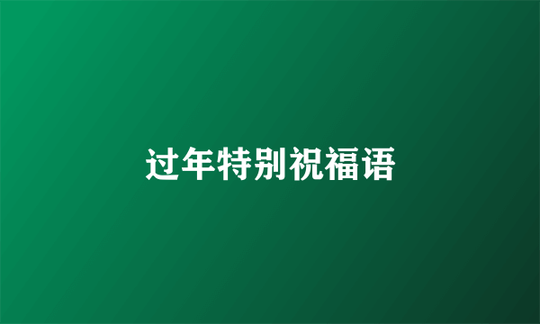 过年特别祝福语