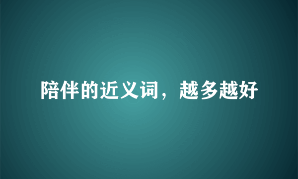 陪伴的近义词，越多越好