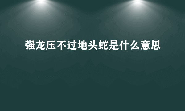 强龙压不过地头蛇是什么意思