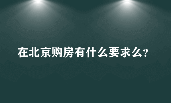 在北京购房有什么要求么？