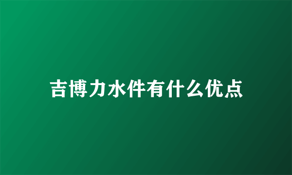 吉博力水件有什么优点