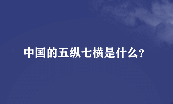 中国的五纵七横是什么？