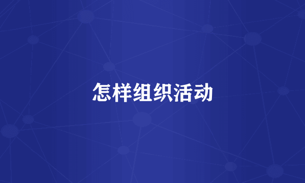 怎样组织活动