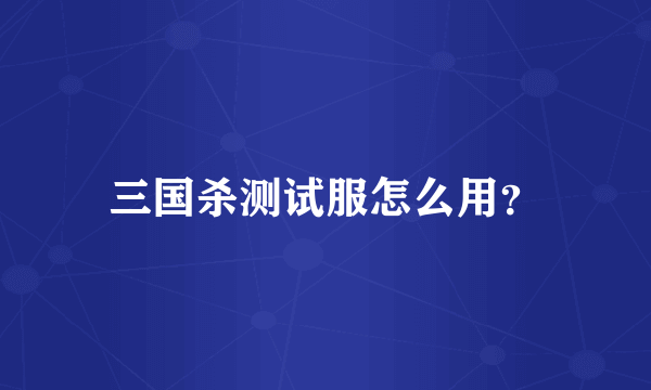 三国杀测试服怎么用？