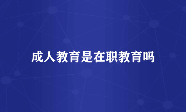 成人教育是在职教育吗