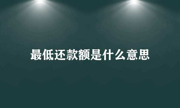 最低还款额是什么意思