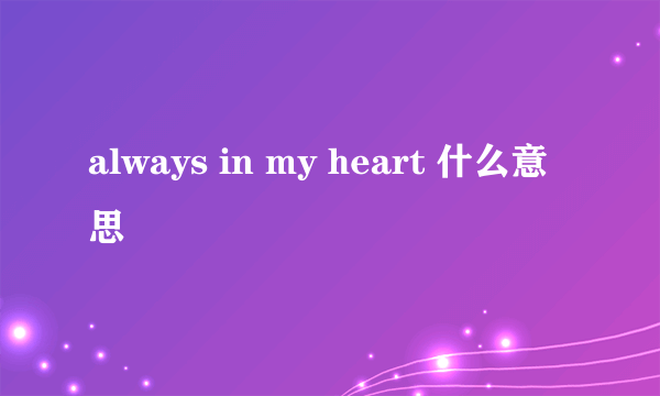 always in my heart 什么意思