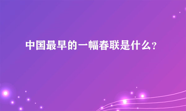 中国最早的一幅春联是什么？