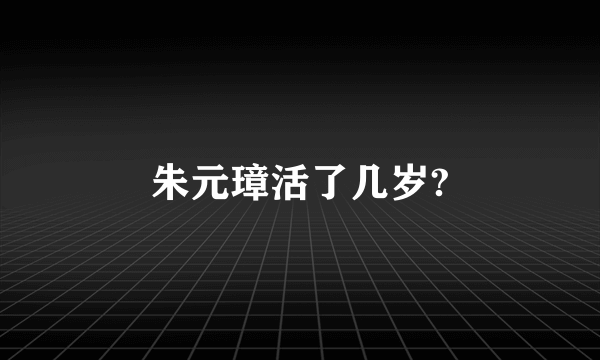 朱元璋活了几岁?