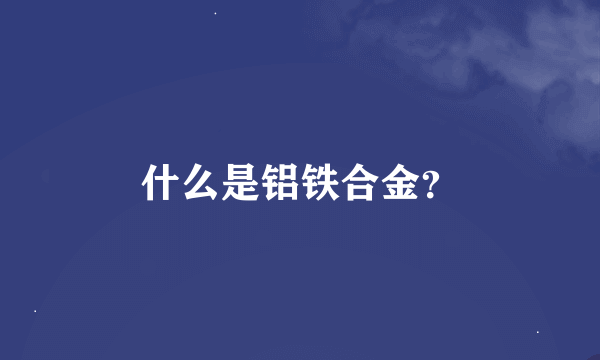 什么是铝铁合金？