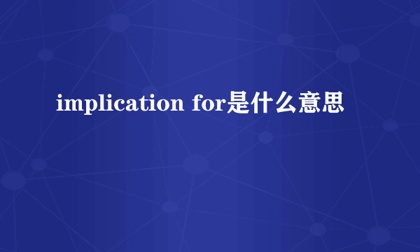 implication for是什么意思