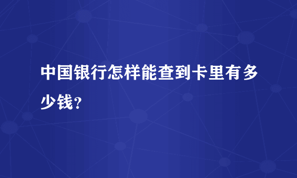 中国银行怎样能查到卡里有多少钱？