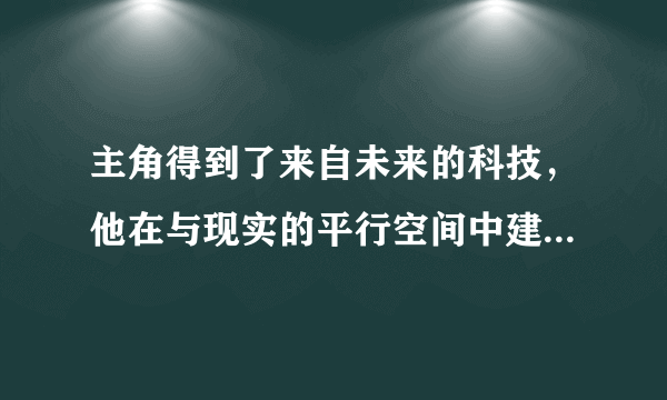 主角得到了来自未来的科技，他在与现实的平行空间中建立了华夏国，并
