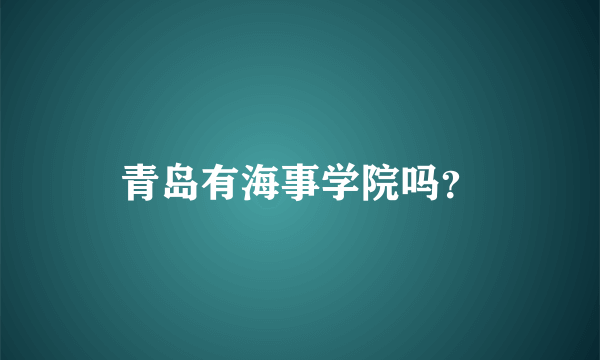 青岛有海事学院吗？