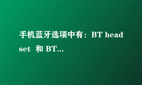 手机蓝牙选项中有：BT headset  和 BT hand-free 以及 BT stereo headset 三个分别是什么意思？