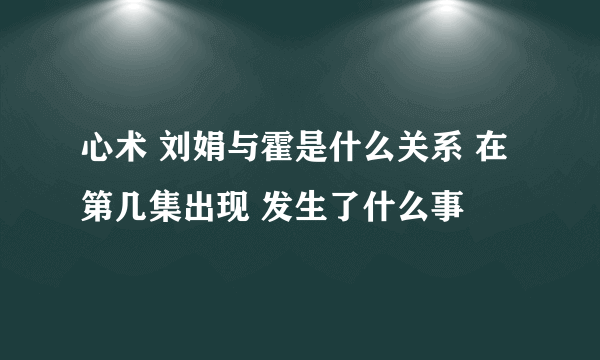心术 刘娟与霍是什么关系 在第几集出现 发生了什么事