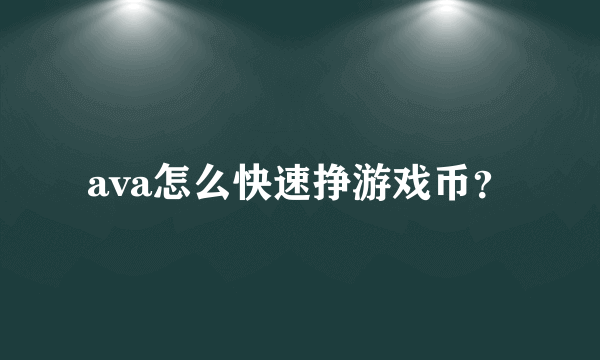 ava怎么快速挣游戏币？