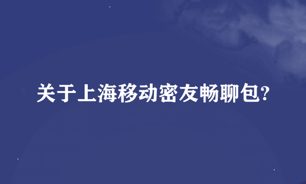 关于上海移动密友畅聊包?