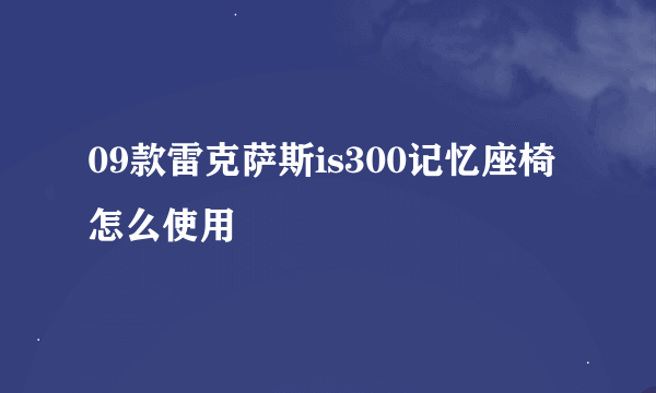 09款雷克萨斯is300记忆座椅怎么使用