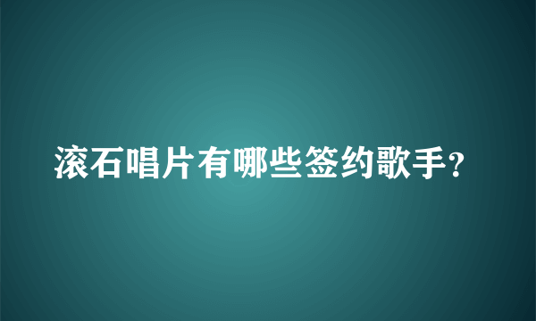 滚石唱片有哪些签约歌手？