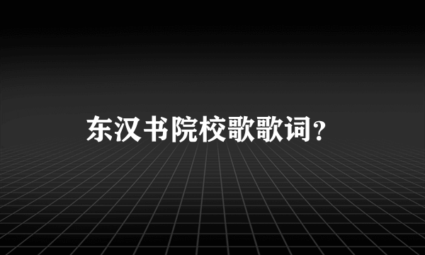 东汉书院校歌歌词？