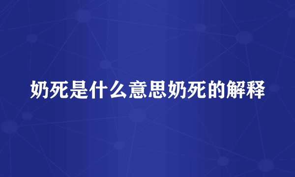 奶死是什么意思奶死的解释